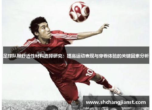 足球队服舒适性材料选择研究：提高运动表现与穿着体验的关键因素分析