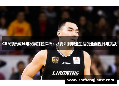 CBA球员成长与发展路径探析：从青训到职业生涯的全面提升与挑战