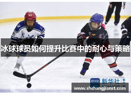 冰球球员如何提升比赛中的耐心与策略
